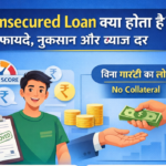 Unsecured Loan क्या होता है: फायदे नुकसान, ब्याज दर और पूरी जानकारी