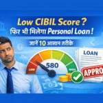 Low CIBIL Score पर Personal Loan कैसे पाएं – 10 आसान तरीके